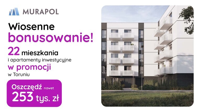 OSZCZĘDŹ NAWET 253 tys. zł! 22 mieszkania i apartamenty inwestycyjne z pakietami bonusów w Toruniu